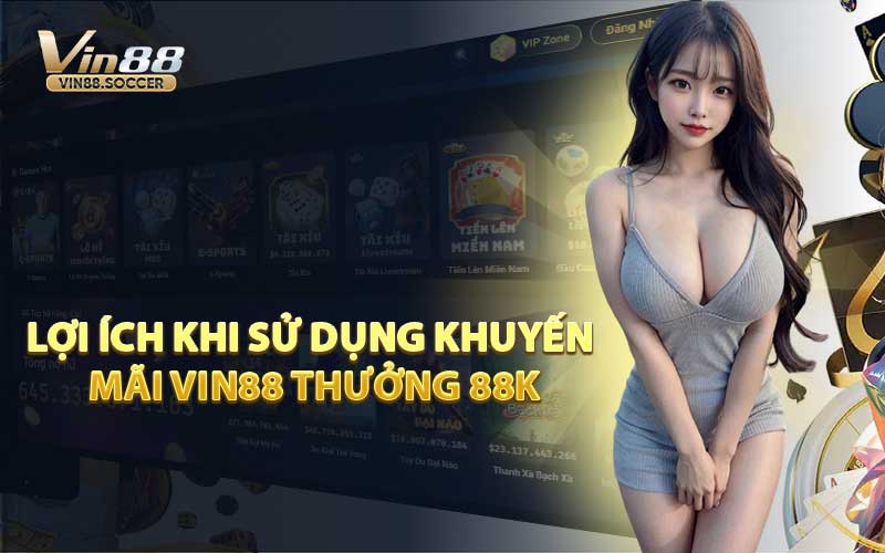 Lợi Ích Khi Sử Dụng Khuyến Mãi VIN88 Thưởng 88K